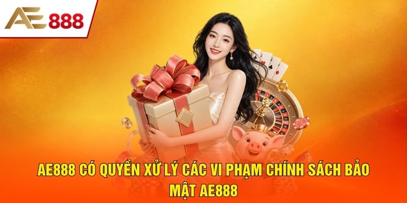 AE888 có quyền xử lý các vi phạm chính sách bảo mật AE888