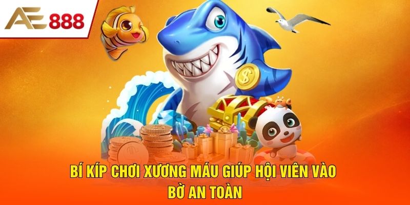 Bí kíp chơi xương máu giúp hội viên vào bờ an toàn