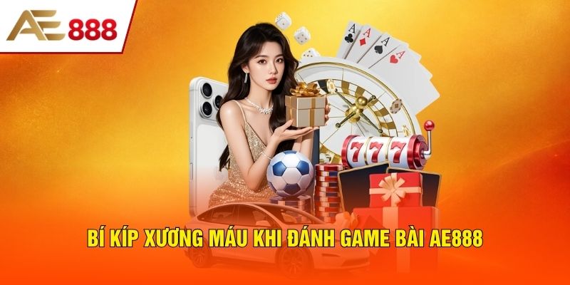 Bí kíp xương máu khi đánh game bài AE888 Bí kíp xương máu khi đánh game bài AE888