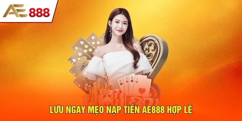 Lưu ngay mẹo nạp tiền AE888 hợp lệ
