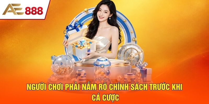 Người chơi phải nắm rõ chính sách trước khi cá cược